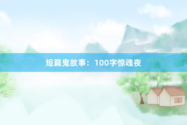 短篇鬼故事：100字惊魂夜