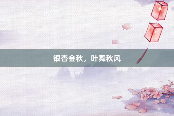 银杏金秋,叶舞秋风